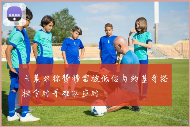 卡莱尔称赞穆雷被低估与约基奇搭档令对手难以应对
