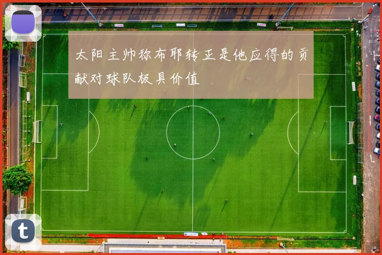 太阳主帅称布耶转正是他应得的贡献对球队极具价值